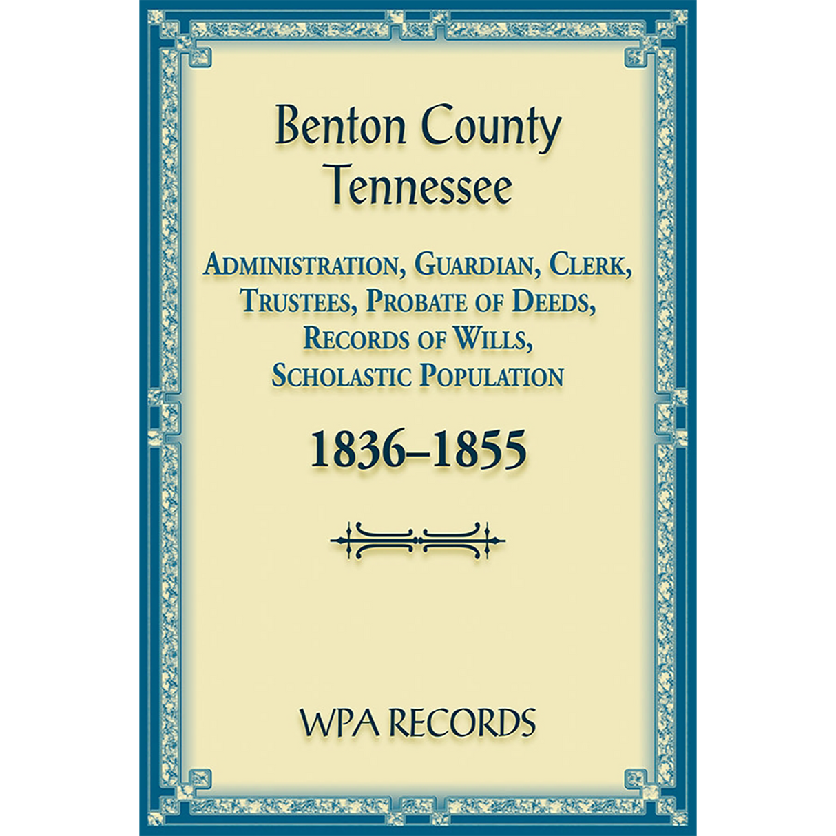 Benton County, Tennessee Administration, Guardian, Clerk, Trustees, Probate of Deeds, Records of Wills, Scholastic Population 1836-1855