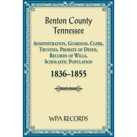 Benton County, Tennessee Administration, Guardian, Clerk, Trustees, Probate of Deeds, Records of Wills, Scholastic Population 1836-1855