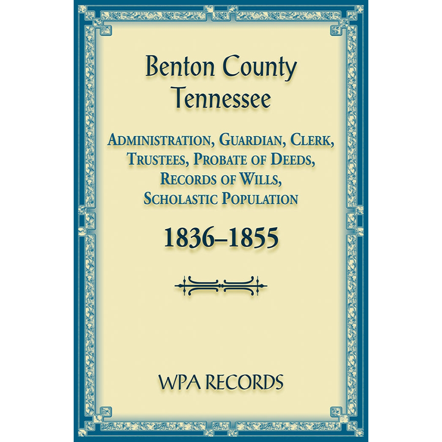 Benton County, Tennessee Administration, Guardian, Clerk, Trustees, Probate of Deeds, Records of Wills, Scholastic Population 1836-1855