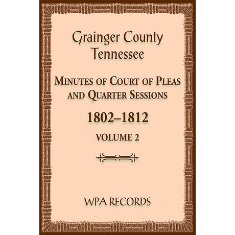 Grainger County, Tennessee Minutes of Court of Pleas and Quarter Sessions, Volume 2, 1802-1812