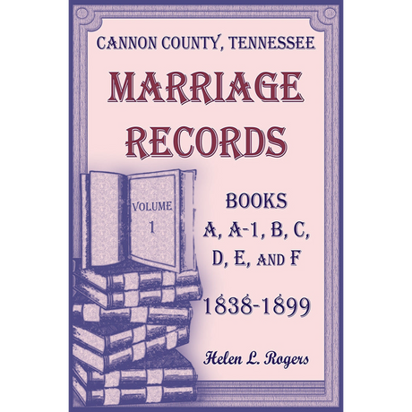Cannon County, Tennessee Marriage Records, Books A, A-1, B, C, D, E, and F, 1838-1899, Volume 1