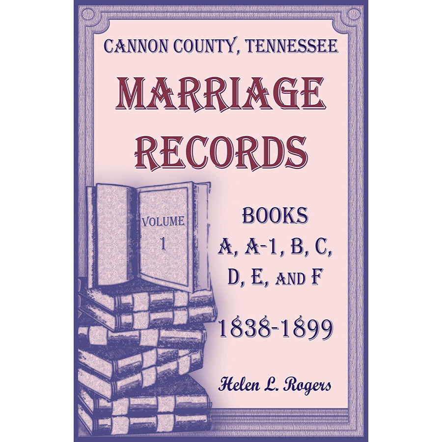 Cannon County, Tennessee Marriage Records, Books A, A-1, B, C, D, E, and F, 1838-1899, Volume 1