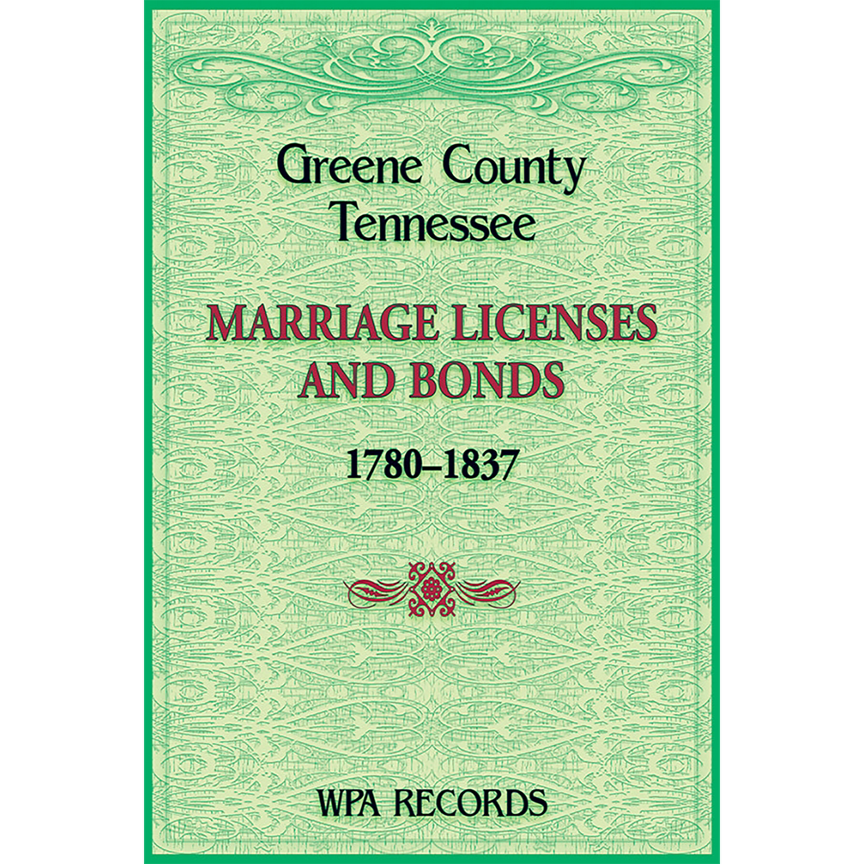 Greene County, Tennessee Marriage Licenses and Bonds, 1780-1837
