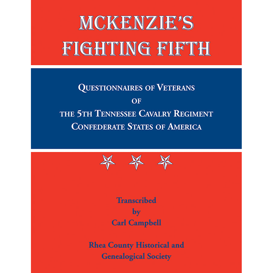 McKenzie's Fighting Fifth: Questionnaires of Veterans of the Fifth Tennessee Cavalry Regiment, Confederate States of America