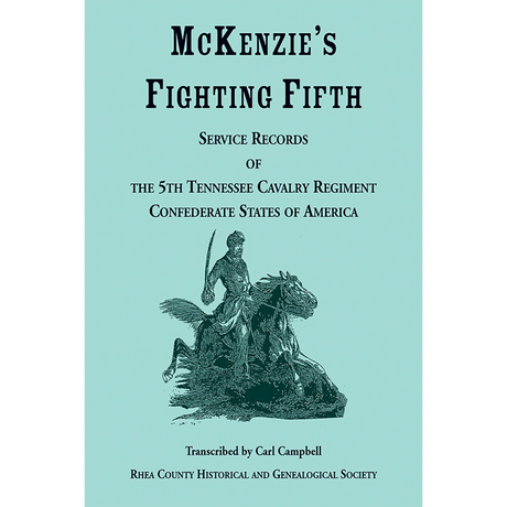 McKenzie's Fighting Fifth: Service Records of the 5th Tennessee Cavalry Regiment Confederate States of America