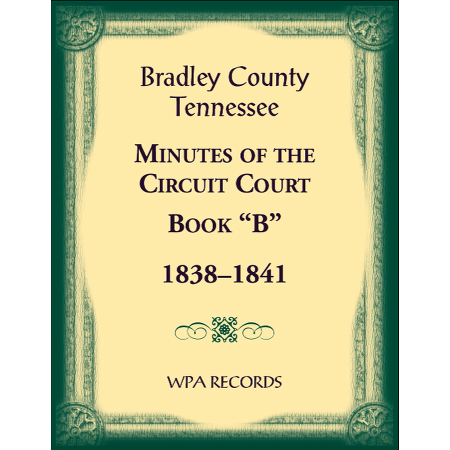 Bradley County, Tennessee Minutes of the Circuit Court, Book “B”, 1838-1841