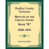 Bradley County, Tennessee Minutes of the Circuit Court, Book “B”, 1838-1841