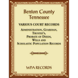 Benton County, Tennessee Various Court Records: Administration, Guardian, Trustee’s, Probate of Deeds, Wills and Scholastic Population Records