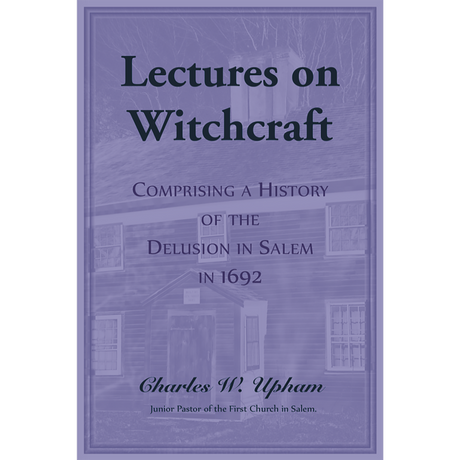 Lectures on Witchcraft: Comprising a History of the Delusion in Salem in 1692