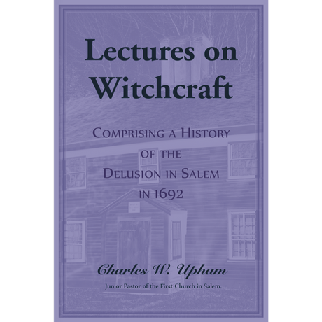 Lectures on Witchcraft: Comprising a History of the Delusion in Salem in 1692