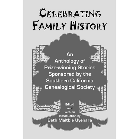 Celebrating Family History, An Anthology of Prize-winning Stories sponsored by the Southern California Genealogical Society
