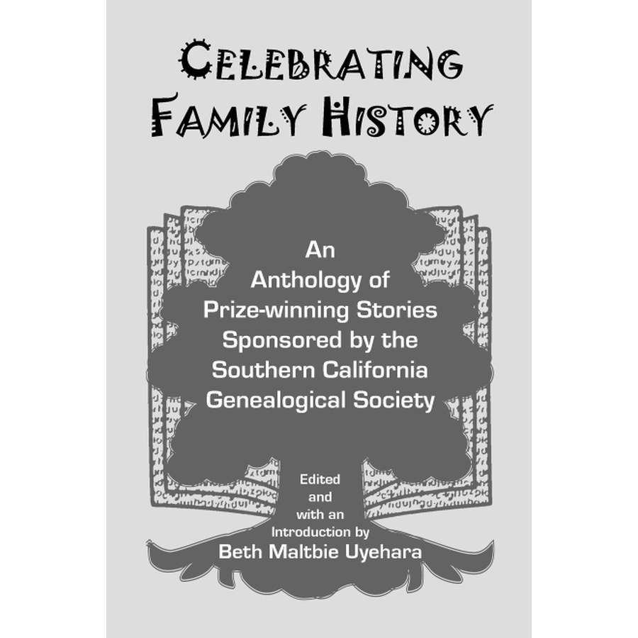 Celebrating Family History, An Anthology of Prize-winning Stories sponsored by the Southern California Genealogical Society
