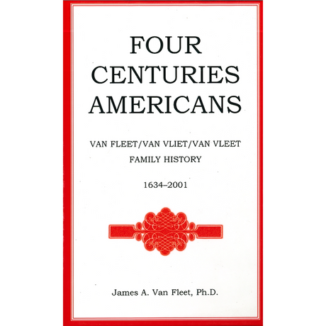 Four Centuries Americans: Van Fleet/Van Vliet/Van Vleet Family History, 1634-2001