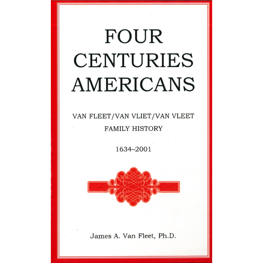 Four Centuries Americans: Van Fleet/Van Vliet/Van Vleet Family History, 1634-2001