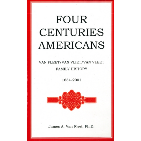 Four Centuries Americans: Van Fleet/Van Vliet/Van Vleet Family History, 1634-2001