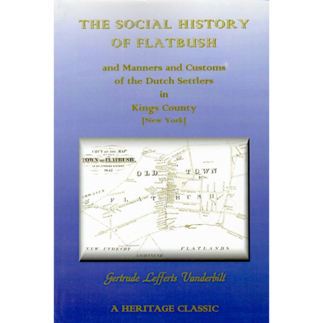 The Social History of Flatbush, and Manners and Customs of the Dutch Settlers in Kings County [New York]