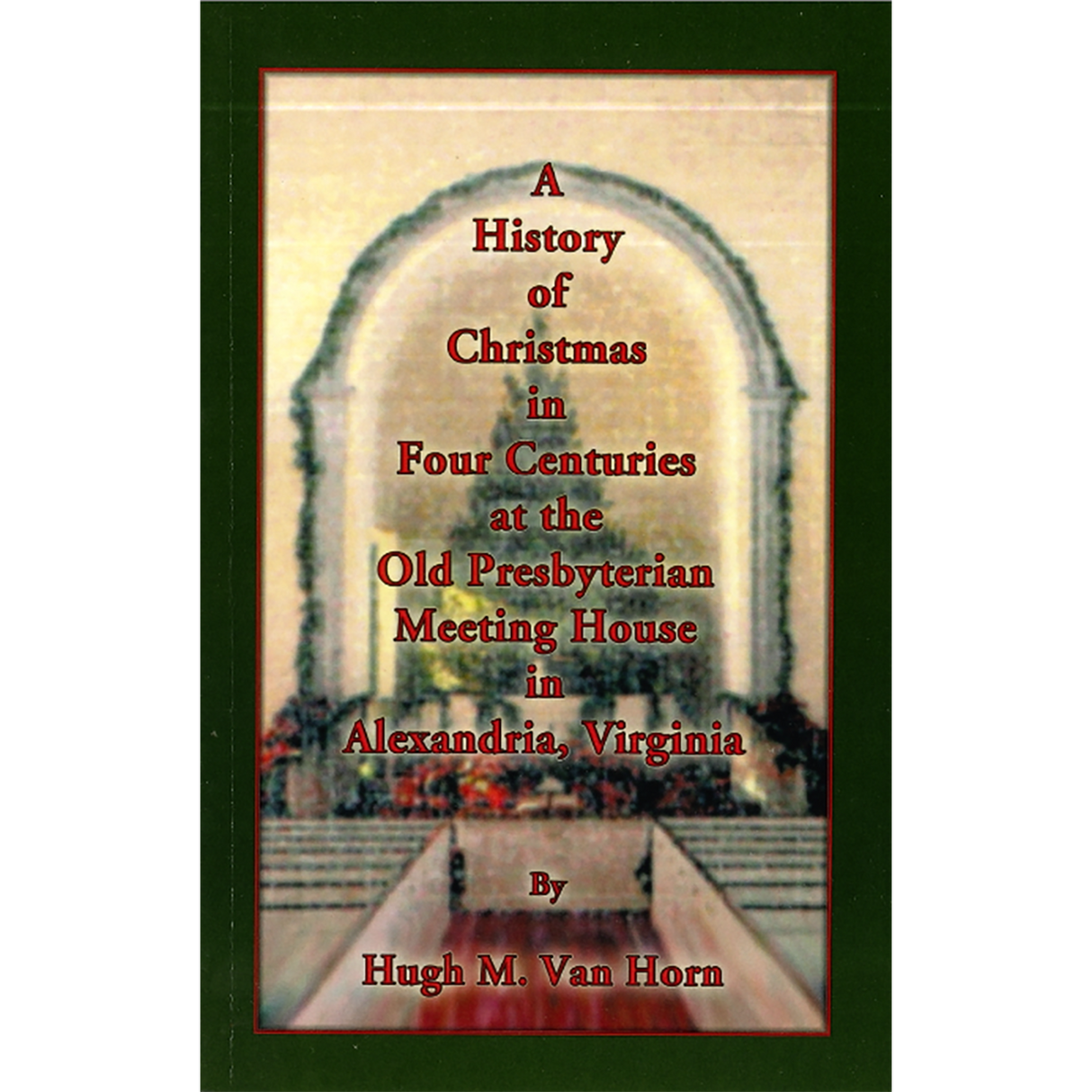 A History of Christmas in Four Centuries at the Old Presbyterian Meeting House in Alexandria, Virginia