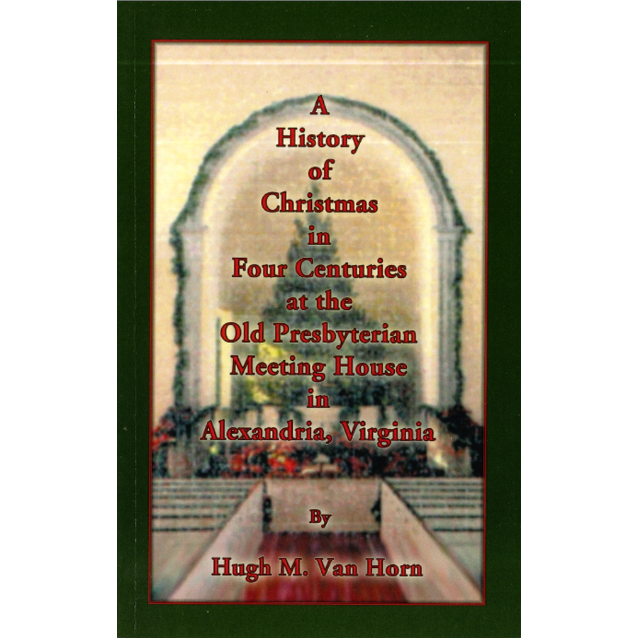 A History of Christmas in Four Centuries at the Old Presbyterian Meeting House in Alexandria, Virginia