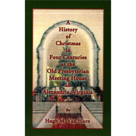 A History of Christmas in Four Centuries at the Old Presbyterian Meeting House in Alexandria, Virginia