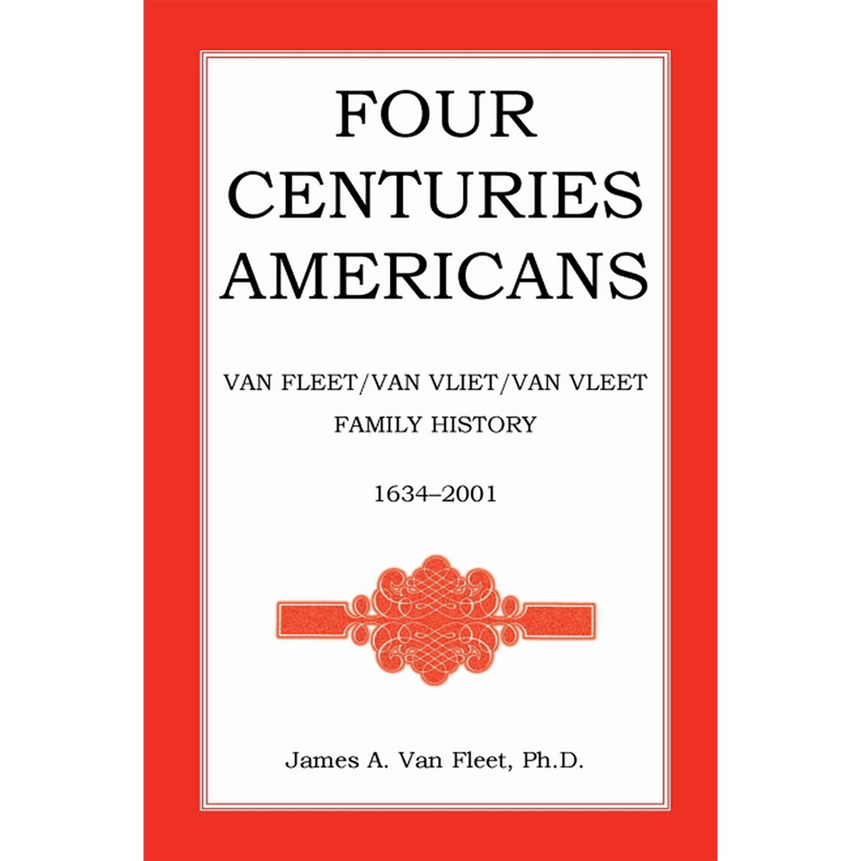 Four Centuries Americans: Van Fleet/Van Vliet/Van Vleet Family History, 1634-2001 [paper]