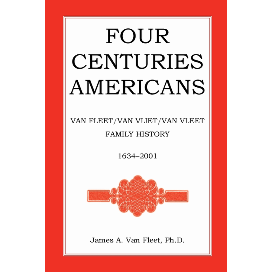 Four Centuries Americans: Van Fleet/Van Vliet/Van Vleet Family History, 1634-2001 [paper]