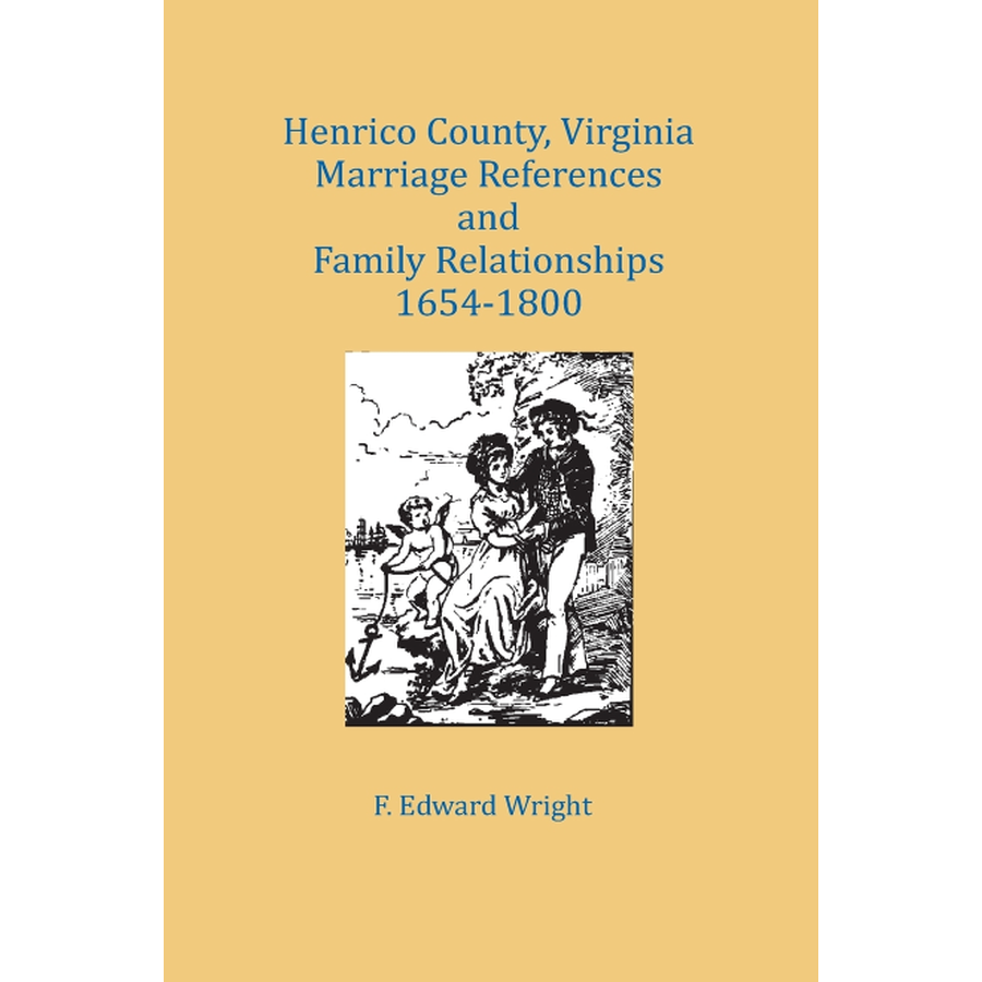 Henrico County, Virginia Marriage References and Family Relationships, 1654-1800