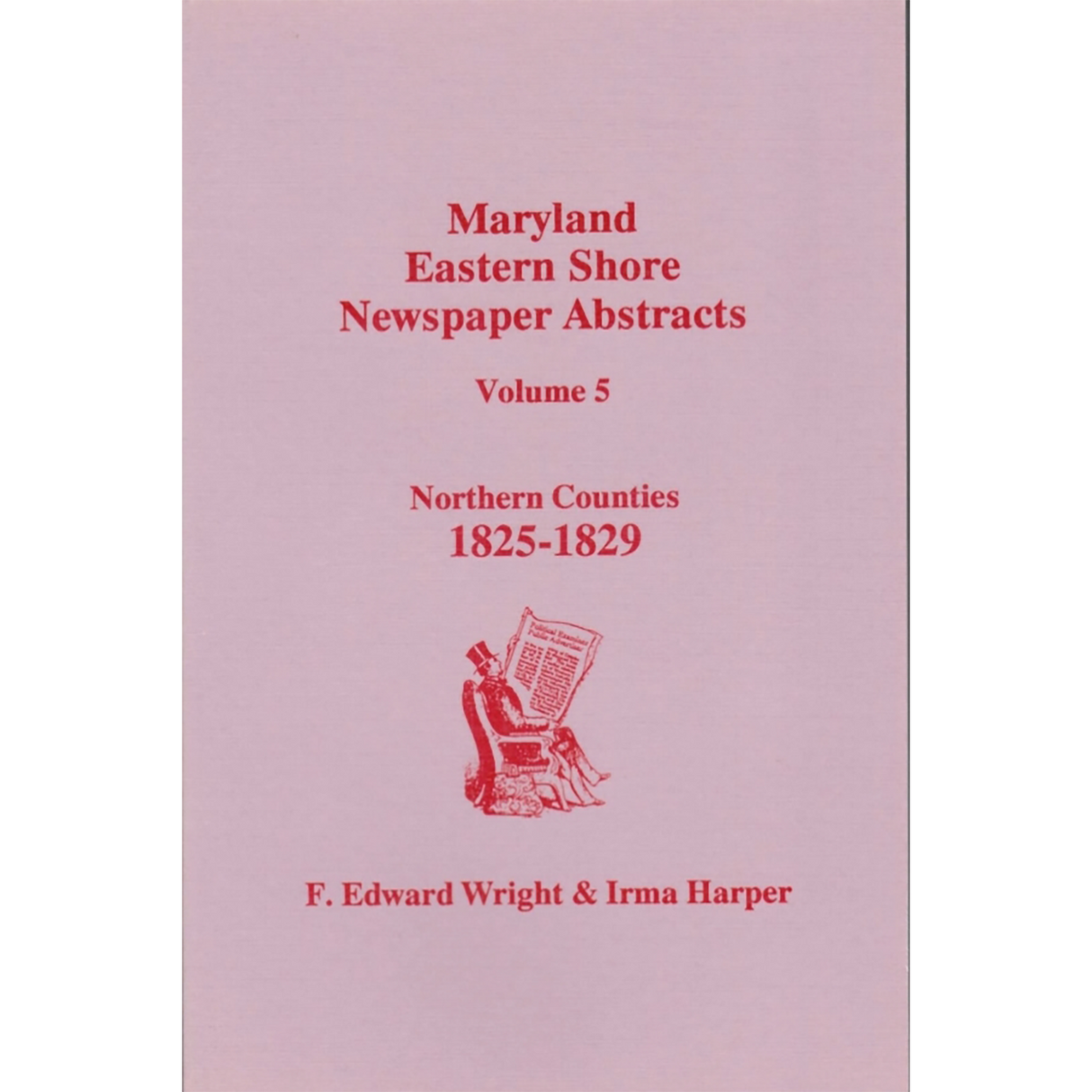 Maryland Eastern Shore Newspaper Abstracts, Volume 5: Northern Counties, 1825-1829