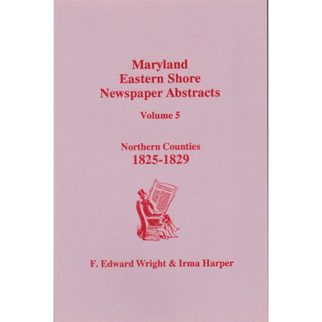 Maryland Eastern Shore Newspaper Abstracts, Volume 5: Northern Counties, 1825-1829
