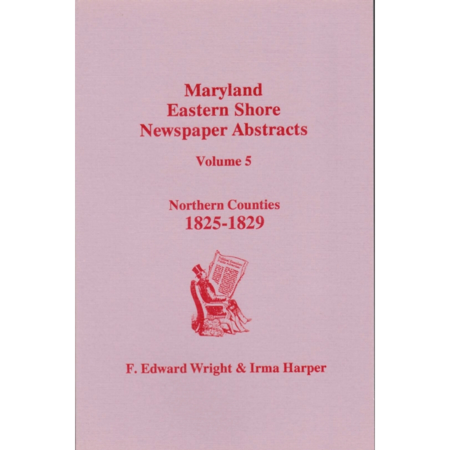 Maryland Eastern Shore Newspaper Abstracts, Volume 5: Northern Counties, 1825-1829