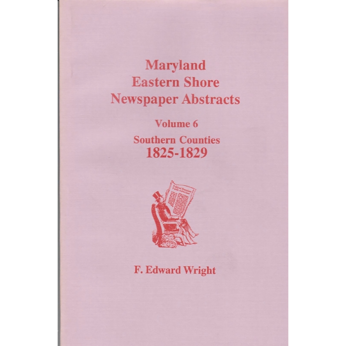 Maryland Eastern Shore Newspaper Abstracts, Volume 6: Southern Counties, 1825-1829