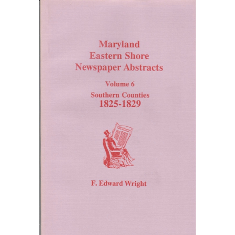 Maryland Eastern Shore Newspaper Abstracts, Volume 6: Southern Counties, 1825-1829
