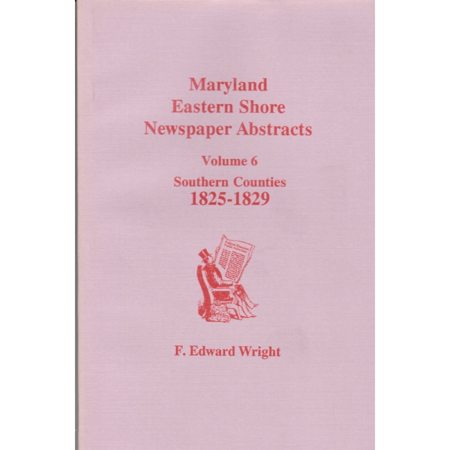 Maryland Eastern Shore Newspaper Abstracts, Volume 6: Southern Counties, 1825-1829