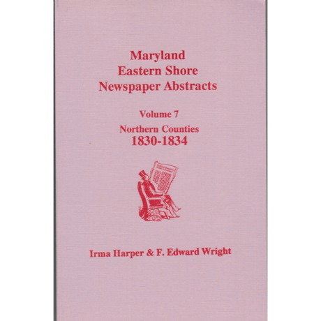 Maryland Eastern Shore Newspaper Abstracts, Volume 7: Northern Counties, 1830-1834
