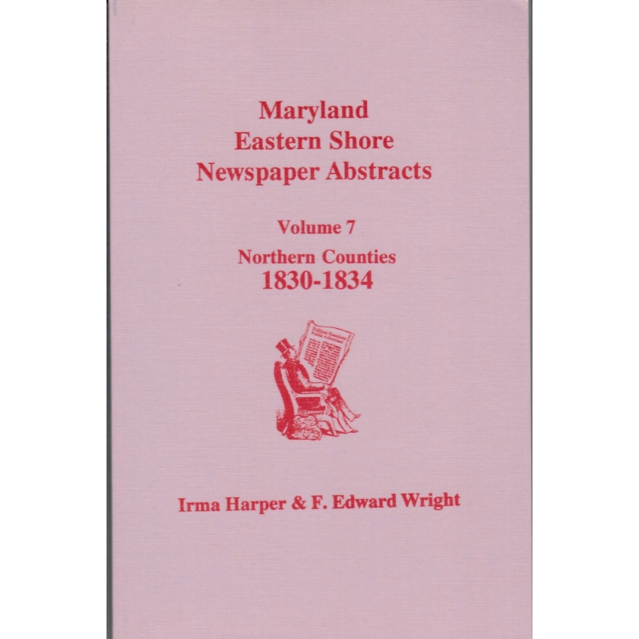 Maryland Eastern Shore Newspaper Abstracts, Volume 7: Northern Counties, 1830-1834
