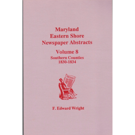 Maryland Eastern Shore Newspaper Abstracts, Volume 8: Southern Counties, 1830-1834