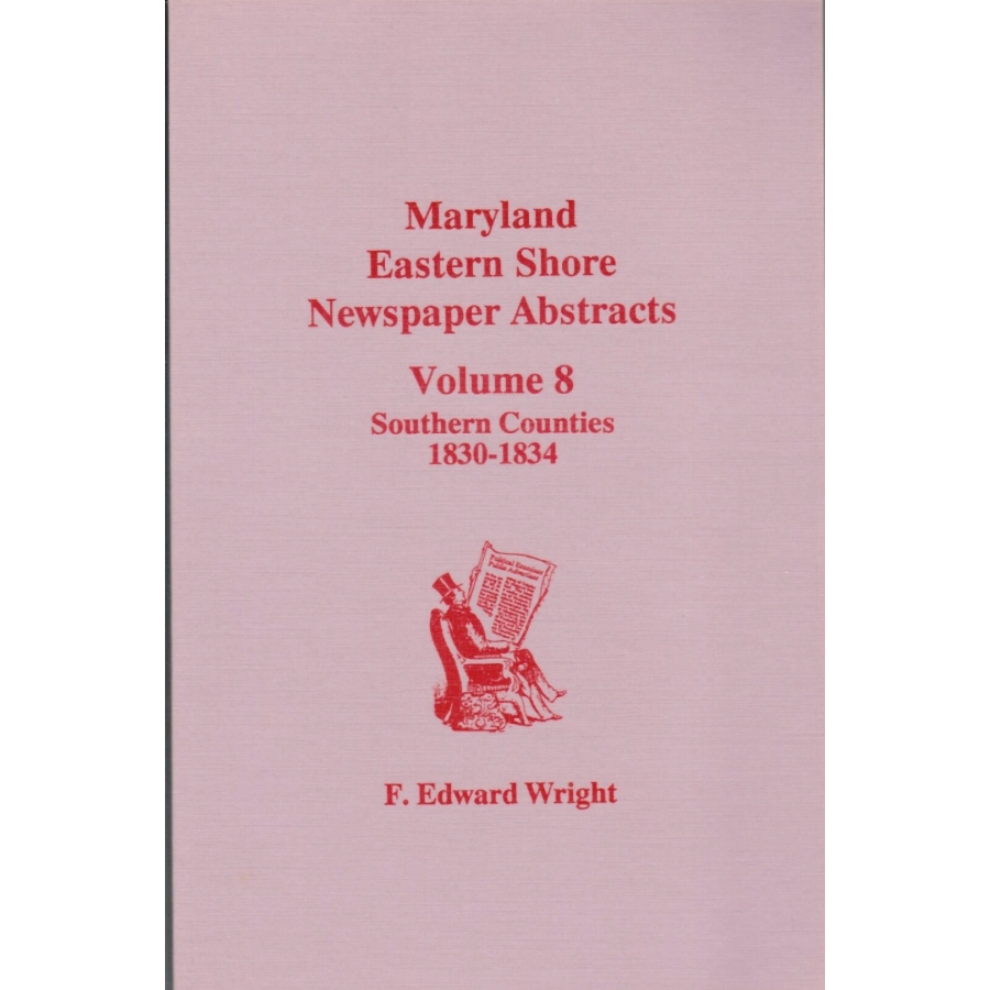 Maryland Eastern Shore Newspaper Abstracts, Volume 8: Southern Counties, 1830-1834