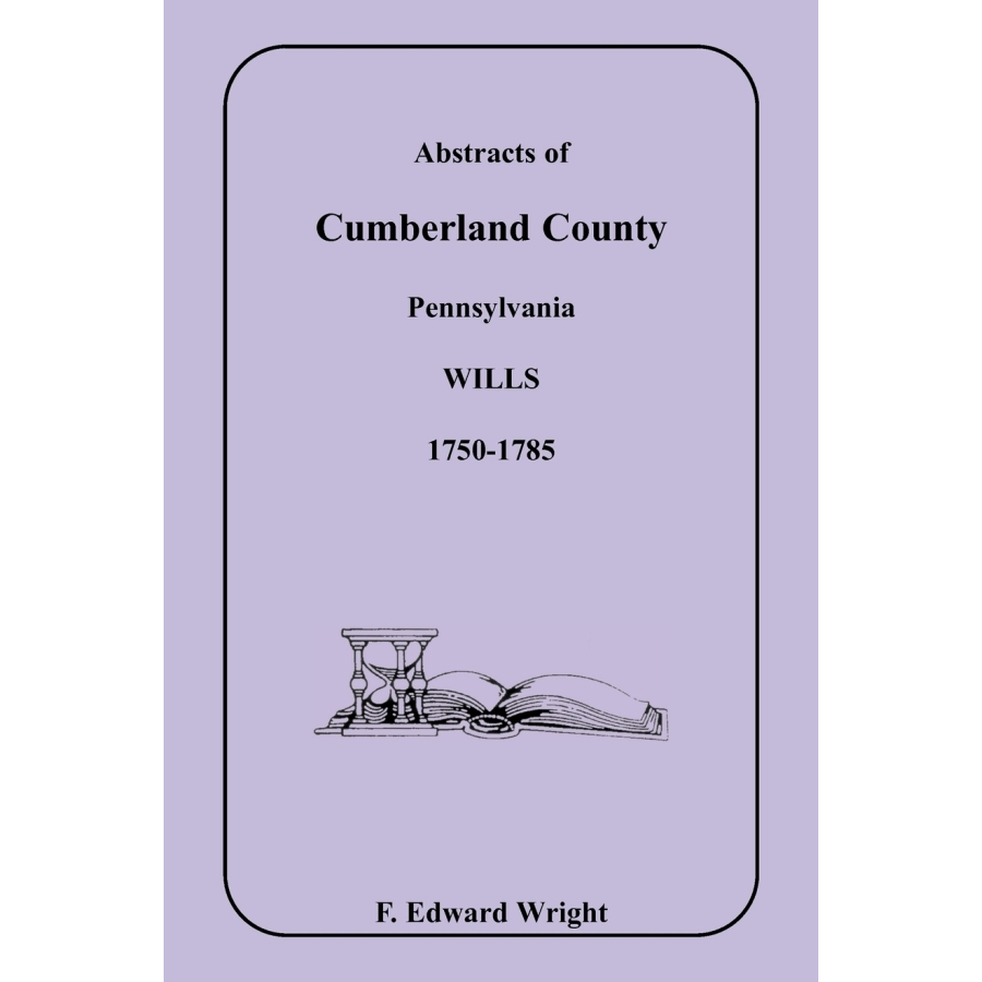 Abstracts of Cumberland County, Pennsylvania Wills 1750-1785