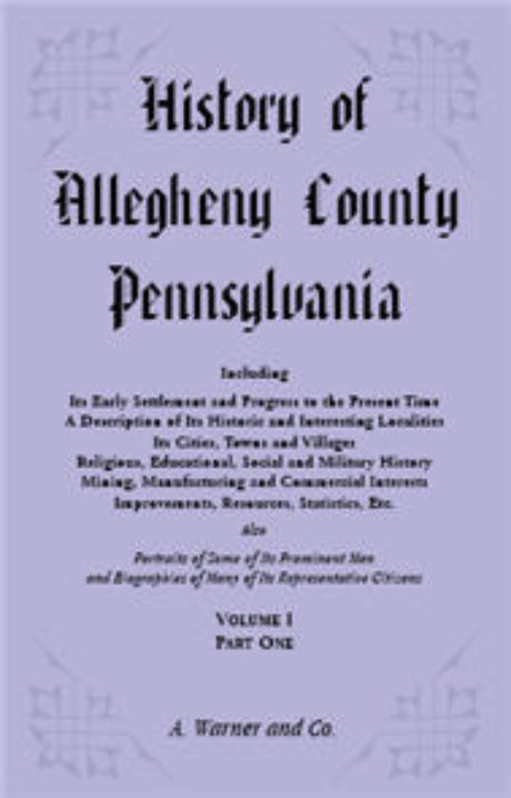 History of Allegheny County, Pennsylvania, Including its Early Settlement and Progress to the Present Time [4 volumes]