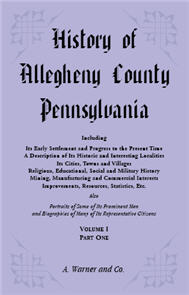 History of Allegheny County, Pennsylvania, Including its Early Settlement and Progress to the Present Time [4 volumes]