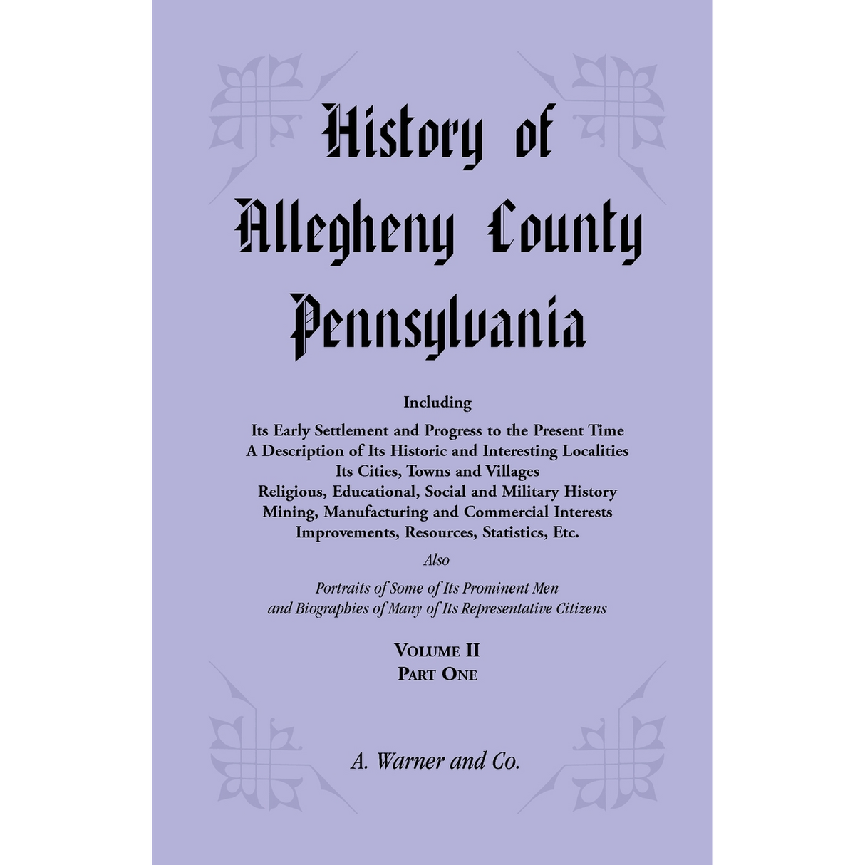 History of Allegheny County, Pennsylvania Including its Early Settlement and Progress to the Present Time, Volume 2, Part 1