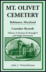 Mt. Olivet Cemetery, Baltimore, Maryland: The Caretaker Records, Volume 3: Sections K through S and Single Interments
