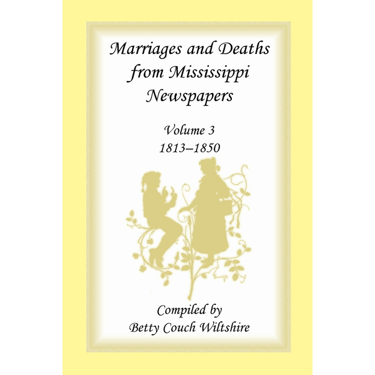 Marriages and Deaths from Mississippi Newspapers: Volume 3, 1813-1850