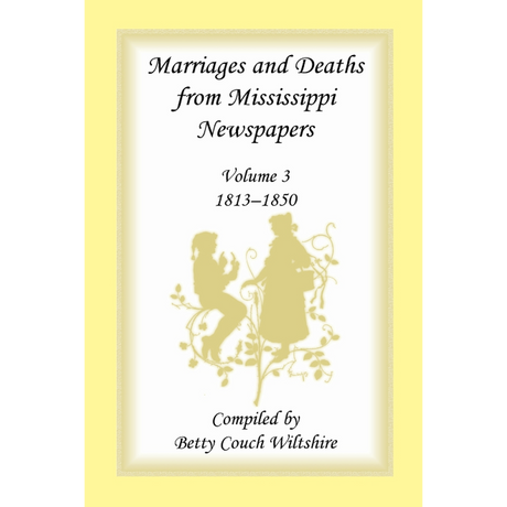 Marriages and Deaths from Mississippi Newspapers: Volume 3, 1813-1850