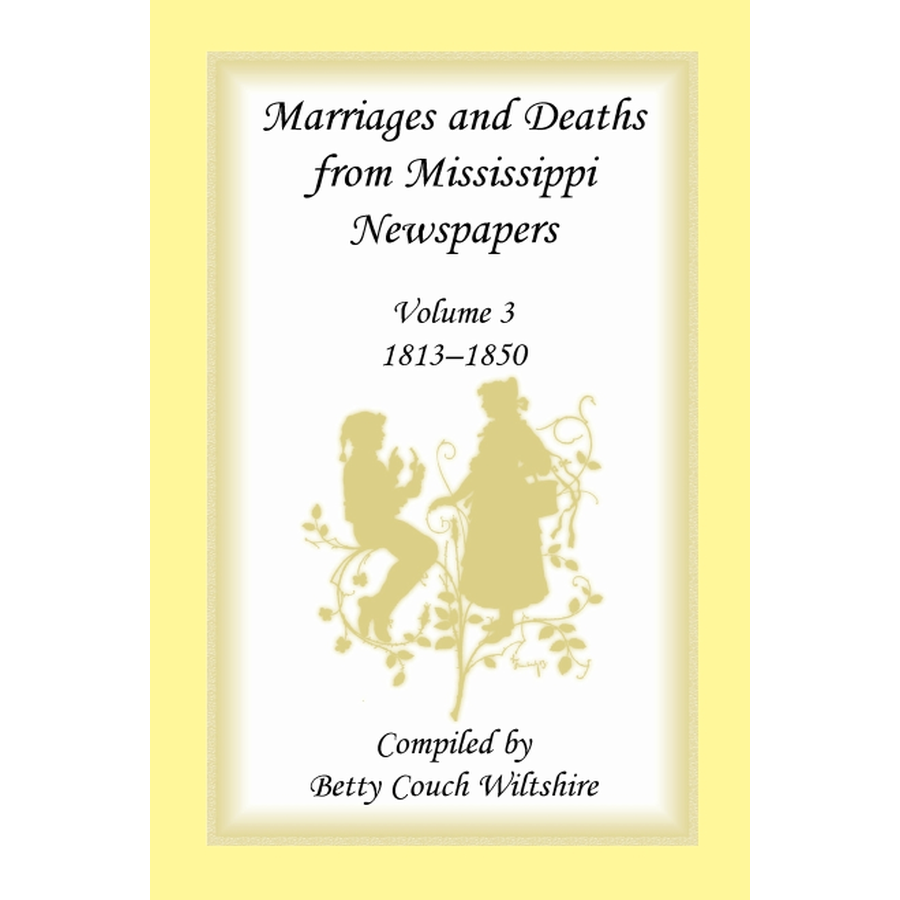 Marriages and Deaths from Mississippi Newspapers: Volume 3, 1813-1850