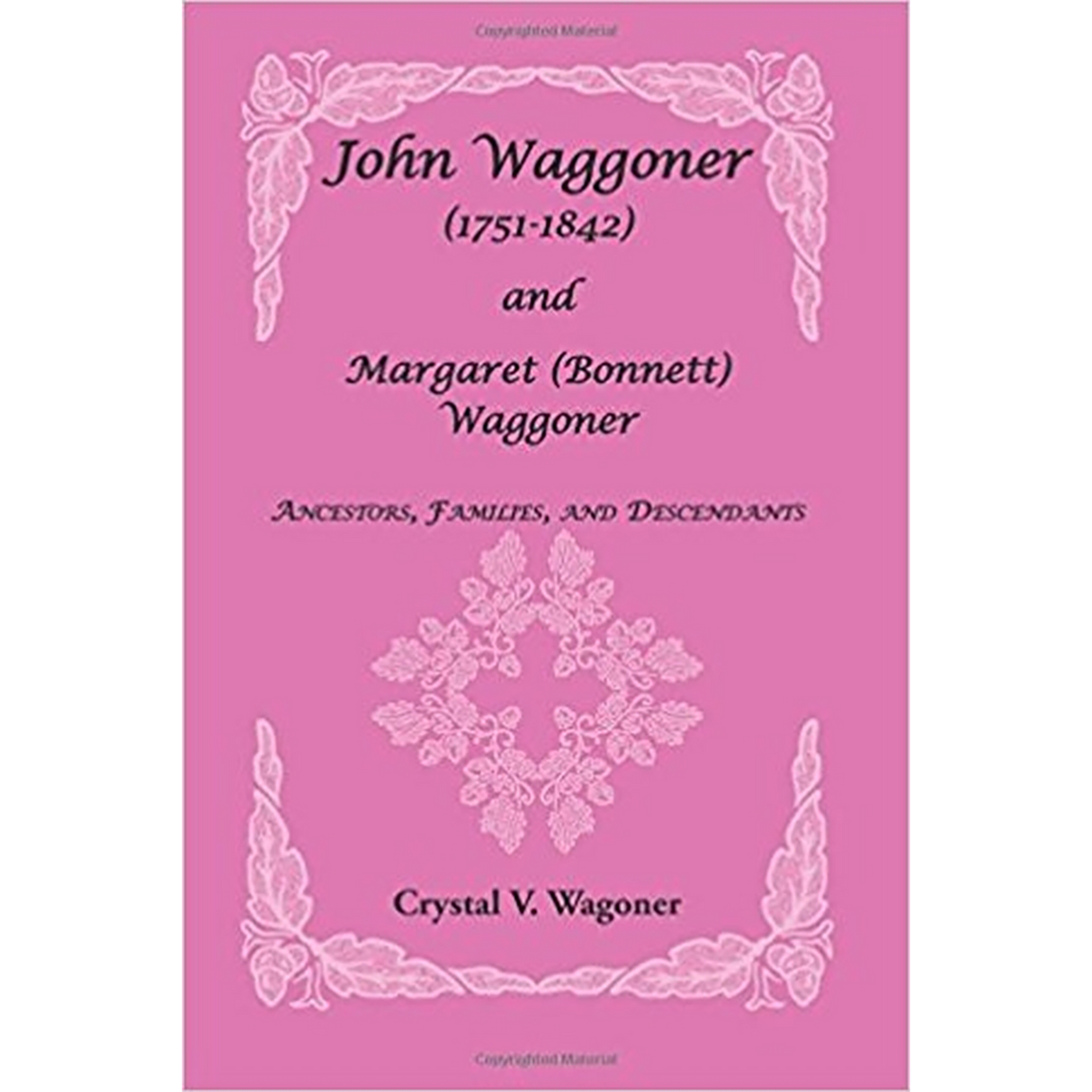 John Waggoner (1751-1842) and Margaret (Bonnet) Waggoner: Ancestors, Families, and Descendants