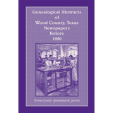 Genealogical Abstracts of Wood County, Texas, Newspapers Before 1920