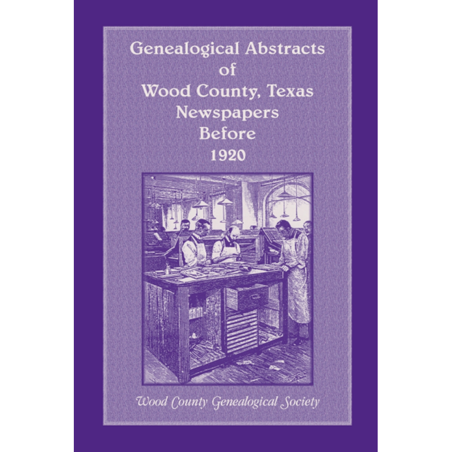 Genealogical Abstracts of Wood County, Texas, Newspapers Before 1920