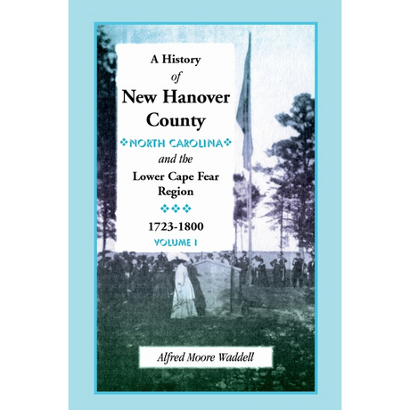 A History of New Hanover County (North Carolina), and the Cape Fear Region, 1723-1800