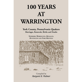 100 Years at Warrington: York County, Pennsylvania, Quaker Marriages, Removals, Births and Deaths