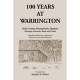 100 Years at Warrington: York County, Pennsylvania, Quaker Marriages, Removals, Births and Deaths